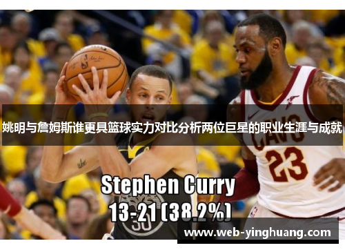 姚明与詹姆斯谁更具篮球实力对比分析两位巨星的职业生涯与成就 姚明与詹姆斯谁更具篮球实力对比分析两位巨星的职业生涯与成就