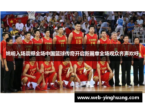姚明入场震撼全场中国篮球传奇开启新篇章全场观众齐声欢呼 姚明入场震撼全场中国篮球传奇开启新篇章全场观众齐声欢呼