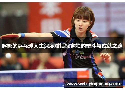 赵娜的乒乓球人生深度对话探索她的奋斗与成就之路