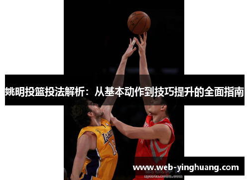 姚明投篮投法解析：从基本动作到技巧提升的全面指南