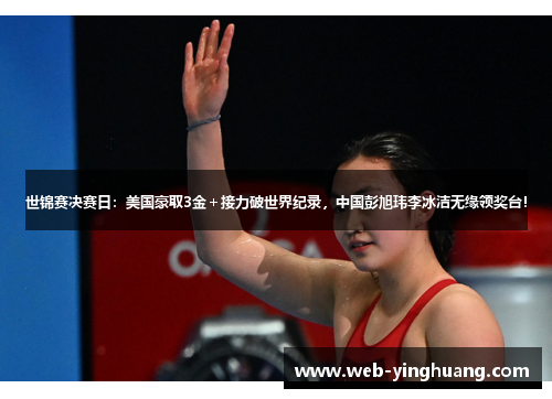 世锦赛决赛日:美国豪取3金+接力破世界纪录,中国彭旭玮李冰洁无缘领奖台! 世锦赛决赛日:美国豪取3金+接力破世界纪录,中国彭旭玮李冰洁无缘领奖台!