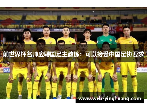 前世界杯名帅应聘国足主教练：可以接受中国足协要求