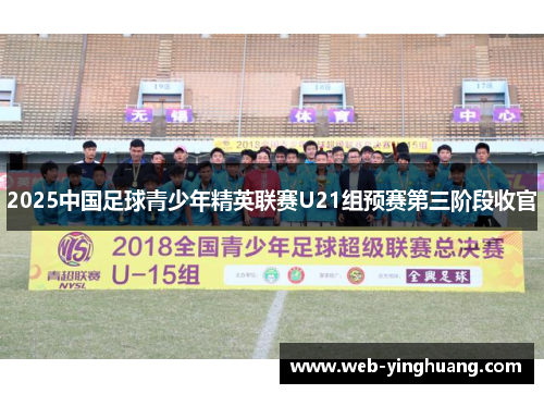 2025中国足球青少年精英联赛U21组预赛第三阶段收官 2025中国足球青少年精英联赛U21组预赛第三阶段收官