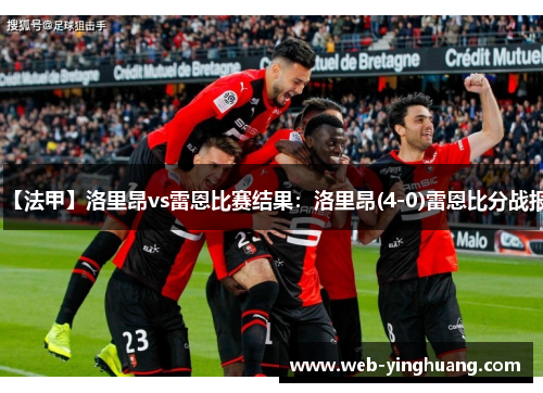 【法甲】洛里昂vs雷恩比赛结果:洛里昂(4-0)雷恩比分战报 【法甲】洛里昂vs雷恩比赛结果:洛里昂(4-0)雷恩比分战报